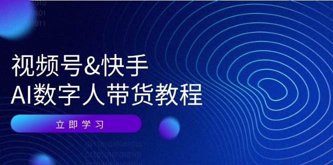 视频号快手AI数字人带货教程：认知、技术、运营、拓展与资源变现[db:副标题]-六八创富资源网