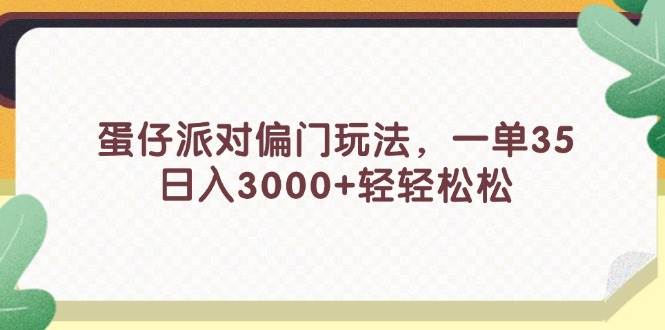 蛋仔派对偏门玩法，一单35，日入3000+轻轻松松[db:副标题]-六八创富资源网