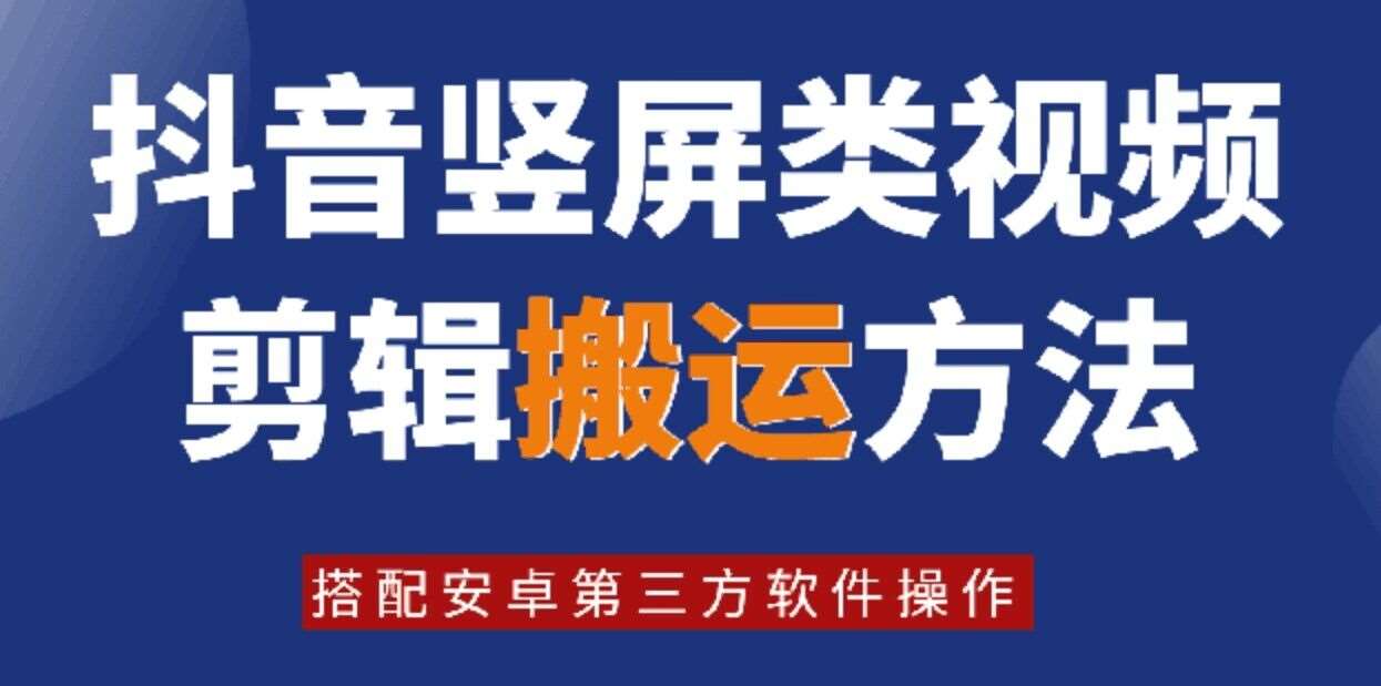 8月日最新抖音竖屏类视频剪辑搬运技术，搭配安卓第三方软件操作[db:副标题]-六八创富资源网