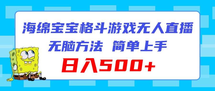 （11739期）海绵宝宝格斗对战无人直播，无脑玩法，简单上手，日入500+[db:副标题]-六八创富资源网