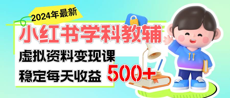 （11443期）稳定轻松日赚500+ 小红书学科教辅 细水长流的闷声发财项目[db:副标题]-六八创富资源网