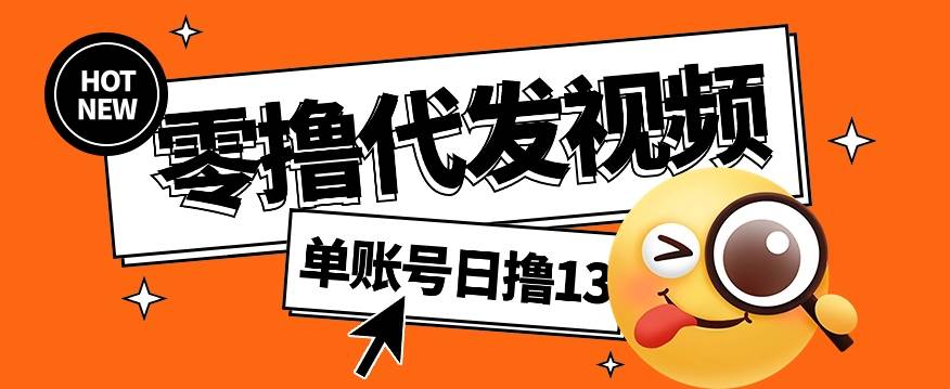 零撸代发视频，单账号每天撸13元，零粉丝就可以撸，新手福利！[db:副标题]-六八创富资源网