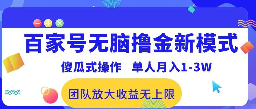 （10529期）百家号无脑撸金新模式，傻瓜式操作，单人月入1-3万！团队放大收益无上限！[db:副标题]-六八创富资源网