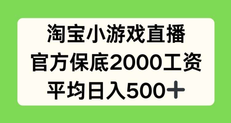 淘宝小游戏直播，官方保底2000工资，平均日入500+【揭秘】[db:副标题]-六八创富资源网