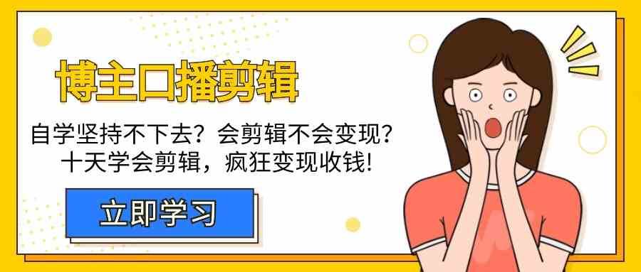 博主口播剪辑课，十天学会视频剪辑，解决变现问题疯狂收钱！[db:副标题]-六八创富资源网