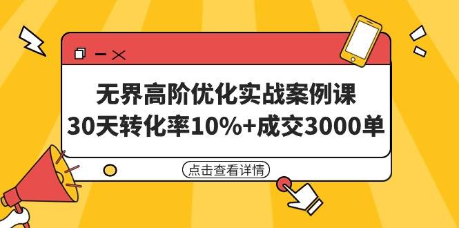 （9409期）无界高阶优化实战案例课，30天转化率10%+成交3000单（8节课）[db:副标题]-六八创富资源网