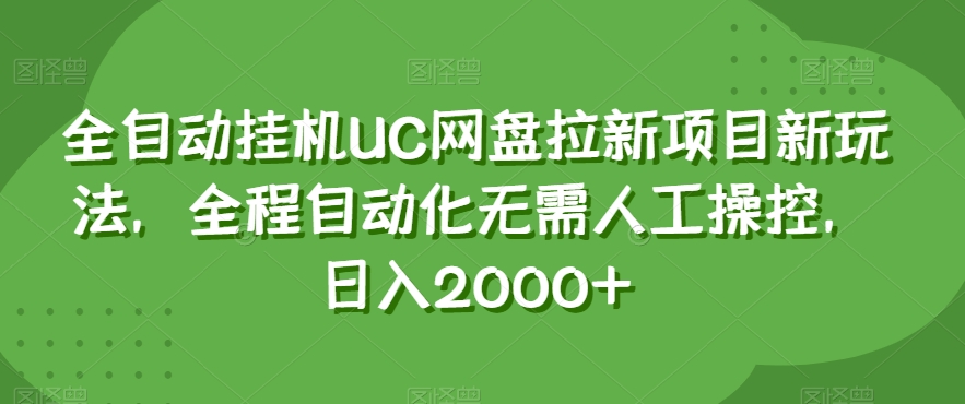 全自动挂机UC网盘拉新项目新玩法，全程自动化无需人工操控，日入2000+【揭秘】[db:副标题]-六八创富资源网