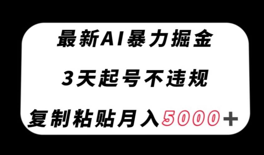 最新AI暴力掘金，3天必起号不违规，复制粘贴月入5000＋【揭秘】[db:副标题]-六八创富资源网