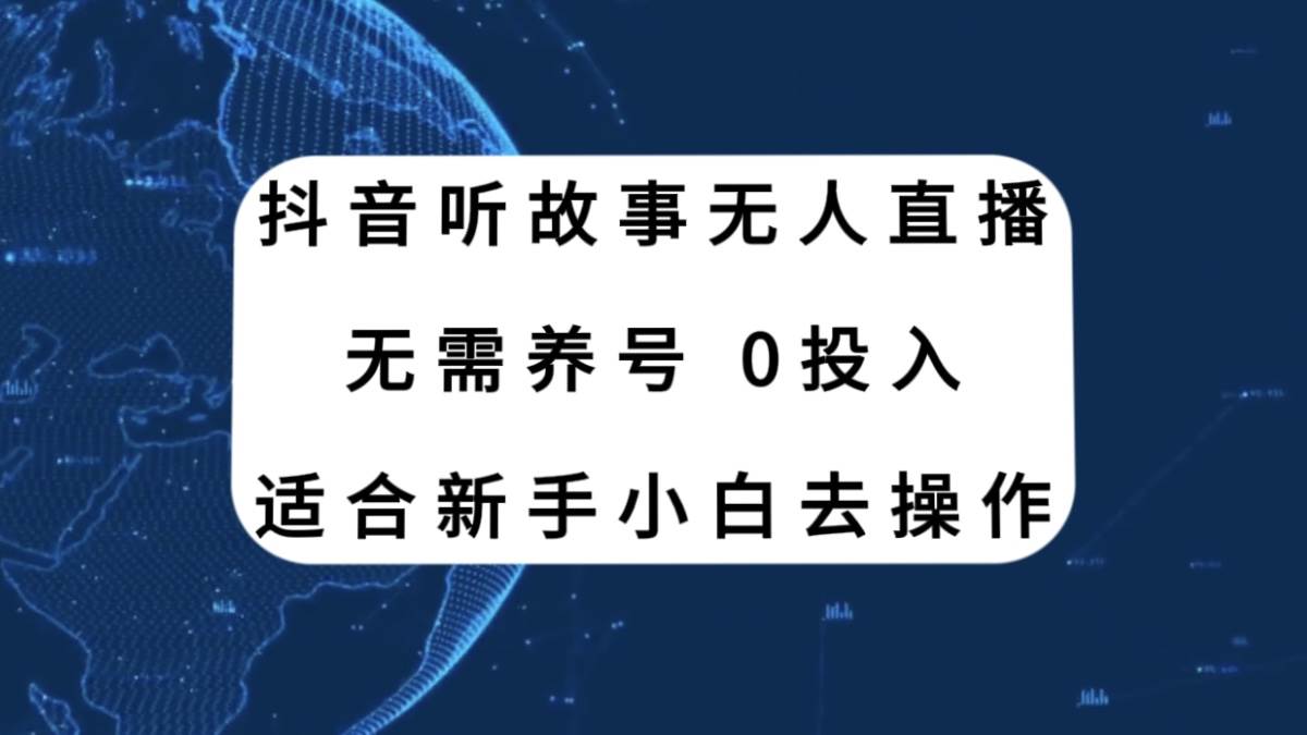 （7894期）抖音听故事无人直播新玩法，无需养号、适合新手小白去操作[db:副标题]-六八创富资源网