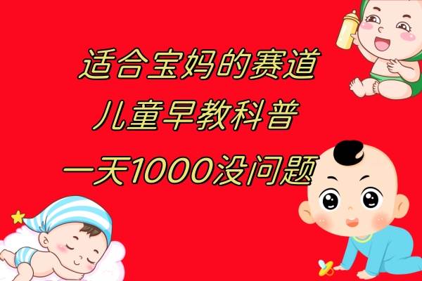 （7891期）儿童早教科普，一单29.9–49.9，一天1000问题不大[db:副标题]-六八创富资源网